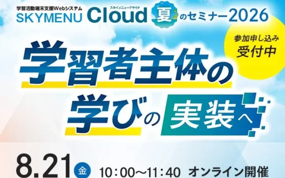 未来の授業を体験！「学習者主体の学び」を深めるSKYMENU Cloud 夏のセミナー2026が8月21日にオンライン開催！