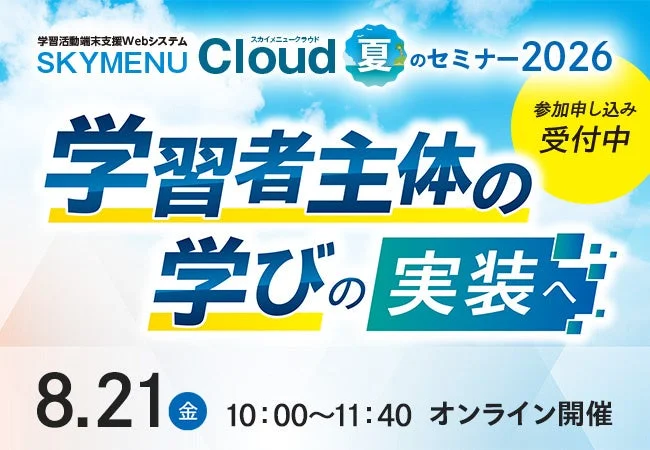 未来の授業を体験!「学習者主体の学び」を深めるSKYMENU Cloud 夏のセミナー2026が8月21日にオンライン開催!