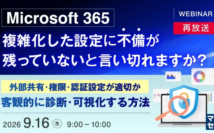 Microsoft 365の「見えない不安」を解消！設定不備を客観的に診断・可視化するウェビナーを再放送