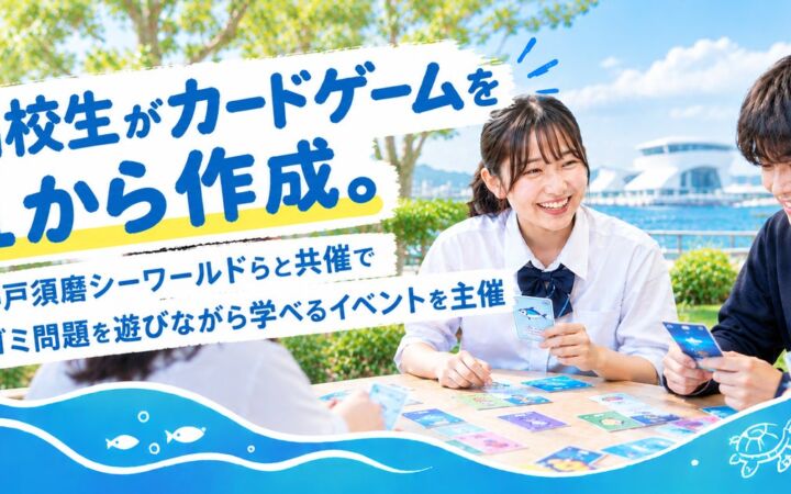 高校生がカードゲームを1から作成。神戸須磨シーワールドらと共催でゴミ問題を遊びながら学べるイベントを主催
