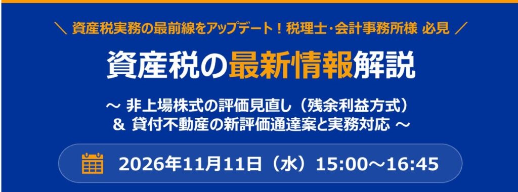 【税理士向け無料セミナー】資産税の最新情報解説～ 非上場株式の評価見直し（残余利益方式）＆ 貸付不動産の新評価通達案と実務対応 ～開催のお知らせ