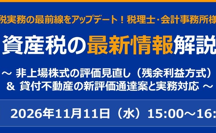 【税理士向け無料セミナー】資産税の最新情報解説～ 非上場株式の評価見直し（残余利益方式）＆ 貸付不動産の新評価通達案と実務対応 ～開催のお知らせ