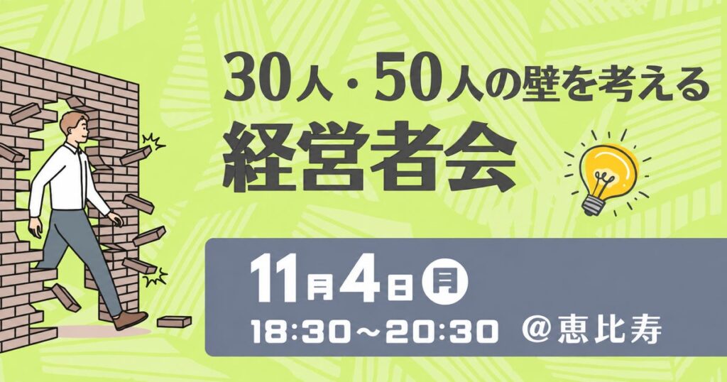 【11/4・10名限定】「30人・50人の壁」を経営者同士で考える交流会を恵比寿で開催|組織拡大の悩みと実践を共有