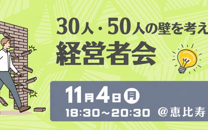 【11/4・10名限定】「30人・50人の壁」を経営者同士で考える交流会を恵比寿で開催｜組織拡大の悩みと実践を共有