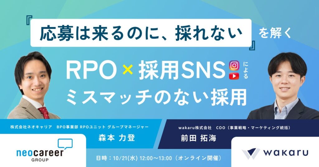 “あえてバズらせない”採用SNS運用のwakaruと、採用代行（RPO）のネオキャリアによる共催ウェビナーを開催！RPO×SNSでミスマッチのない採用を実現する方法や事例を解説。※10/21(水)開催
