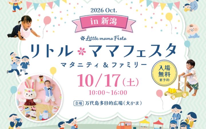 【入場無料】10月17日（土）ママ・パパに選ばれる話題の国内最大級親子フェスタ「リトル・ママフェスタ 新潟2026Oct.」開催