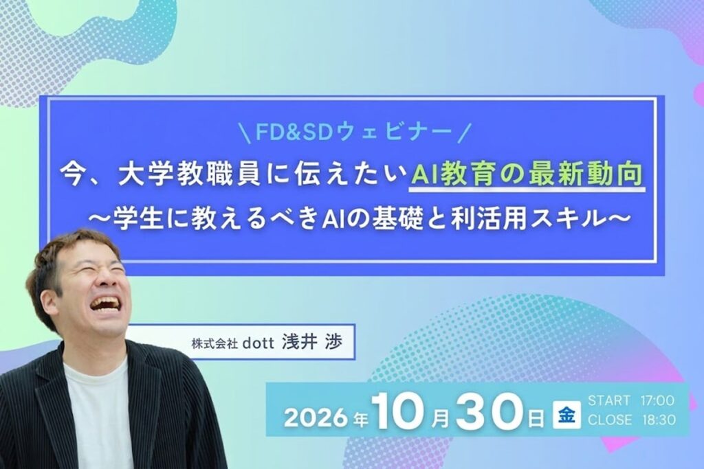 【大学教職員向け】FD&SDウェビナー「今、大学教職員に伝えたいAI教育の最新動向〜学生に教えるべきAIの基礎と利活用スキル〜」を10月30日(金)に開催します。