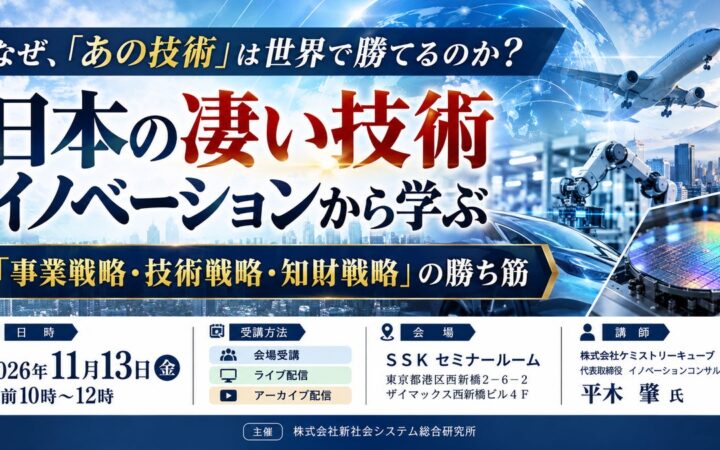 「日本の凄い技術イノベーションから学ぶ「事業戦略・技術戦略・知財戦略」の勝ち筋」と題して、（株）ケミストリーキューブ 平木 肇氏によるセミナーを2026年11月13日(金)に開催!