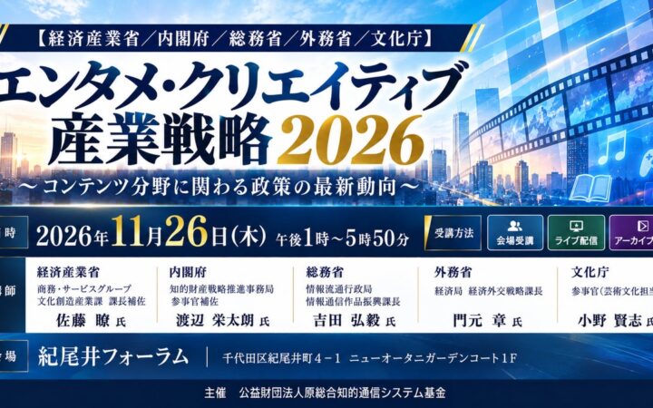 「エンタメ・クリエイティブ産業戦略2026」と題して、経済産業省 佐藤氏/内閣府 渡辺氏/総務省 吉田氏/外務省 門元氏/文化庁 小野氏によるセミナーを2026年11月26日(木)に開催!!