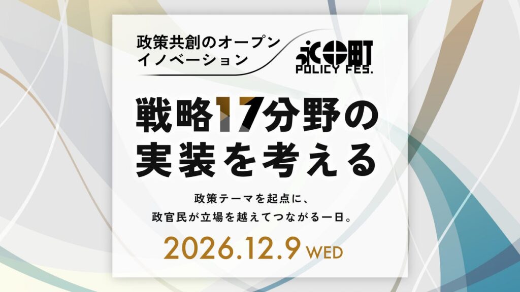 【12/9(水)開催】政治・行政と民間が政策を共創する第2回「永田町 Policy Fes」、参加申込を開始