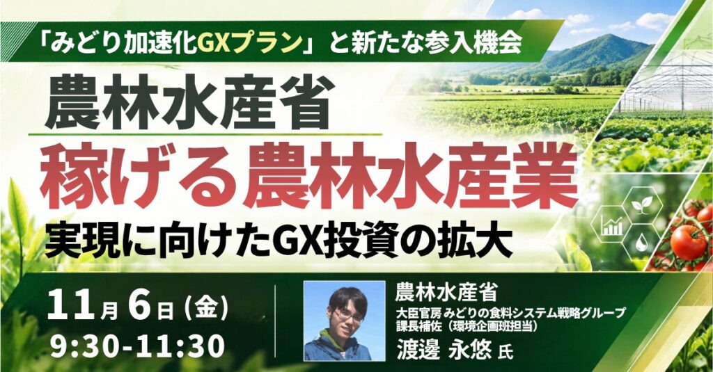 【JPIセミナー】農林水産省「“稼げる農林水産業” の実現に向けたGX投資の拡大 ~“みどり加速化GXプラン”と新たな参入機会~」11月6日(金)開催