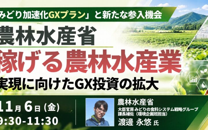 【JPIセミナー】農林水産省「“稼げる農林水産業” の実現に向けたGX投資の拡大 ～“みどり加速化GXプラン”と新たな参入機会～」11月6日(金)開催
