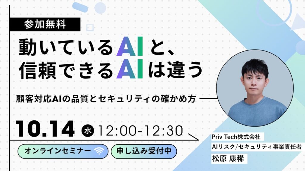 【Webセミナー】「動いているAIと、信頼できるAIは違う ―顧客対応AIの品質とセキュリティの確かめ方」10月14日(水)12時開催