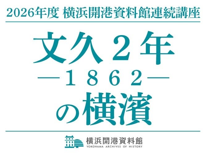 横浜開港資料館の連続講座2026「文久2年（1862）の横濱」　生麦事件・居留地・公使の手紙から幕末の横浜をたどる
