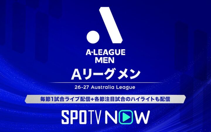 SPOTV NOW オーストラリアサッカー「Aリーグ・メン 2026/27シーズン」のライブ配信が決定！