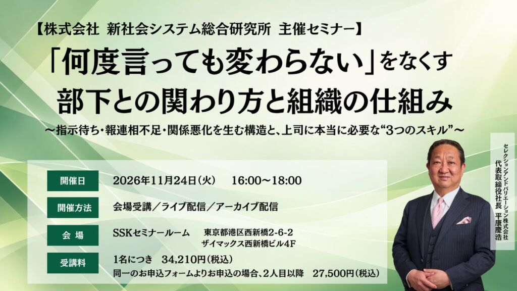 「何度言っても変わらない」をなくす 部下との関わり方と組織の仕組み 〜指示待ち・報連相不足・関係悪化を生む構造と、上司に本当に必要な“3つのスキル”〜(株式会社新社会システム総合研究所 主催セミナー)